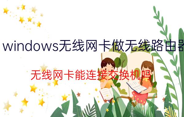 windows无线网卡做无线路由器 无线网卡能连接交换机吗？